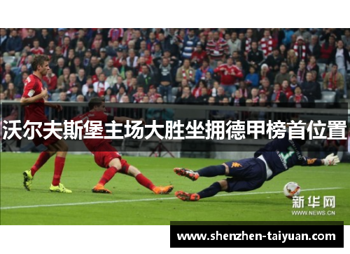 沃尔夫斯堡主场大胜坐拥德甲榜首位置