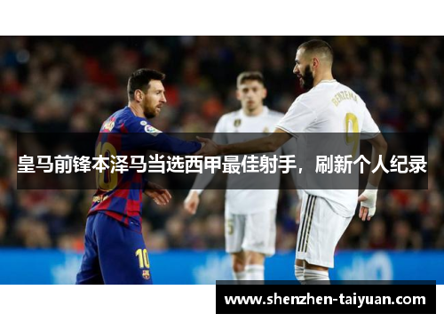 皇马前锋本泽马当选西甲最佳射手，刷新个人纪录